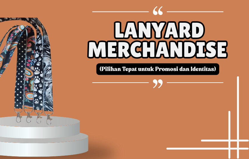 Lanyard Merchandise: Pilihan Tepat untuk Promosi dan Identitas